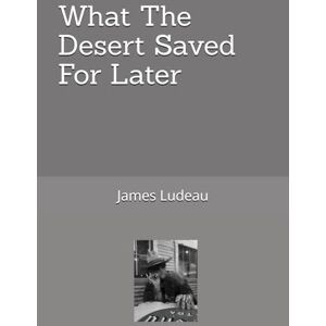 Ludeau III, Mr. James Leland What The Desert Saved For Later Ludeau III, Mr. James Leland What The Desert Saved For Later