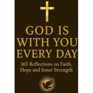 Din Cucerdea, Valer God is with you every day: 365 Reflections on Faith, Hope and Inner Strength (Faith & Hope Daily Reflections Collection) Din Cucerdea, Valer God is with you every day: 365 Reflections on Faith, Hope and Inner Strength (Faith & Hope Daily Reflections Collection)