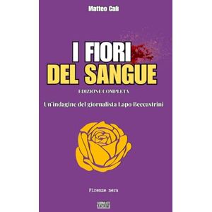 Calì, Matteo I fiori del sangue: Edizione completa La trilogia noir che sporca Firenze (I FIORI DEL SANGUE la trilogia noir che sporca Firenze) Calì, Matteo I fiori del sangue: Edizione completa La trilogia noir che sporca Firenze (I FIORI DEL SANGUE la trilogia noir che sporca Firenze)