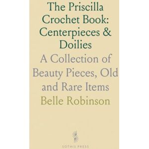 Robinson The Priscilla Crochet Book: Centerpieces & Doilies: A Collection of Beauty Pieces, Old and Rare Items Robinson The Priscilla Crochet Book: Centerpieces & Doilies: A Collection of Beauty Pieces, Old and Rare Items