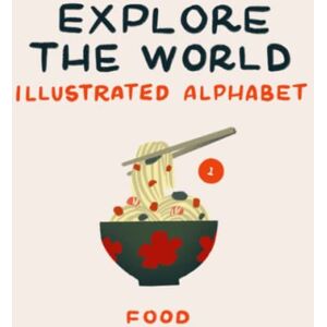 Flamenco, Camila Food 1 Explore the World Illustrated Alphabet: Discovering Tastes and Traditions from Around the Globe Flamenco, Camila Food 1 Explore the World Illustrated Alphabet: Discovering Tastes and Traditions from Around the Globe
