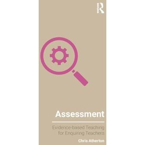 Atherton, Chris Assessment: Evidence-Based Teaching for Enquiring Teachers Atherton, Chris Assessment: Evidence-Based Teaching for Enquiring Teachers