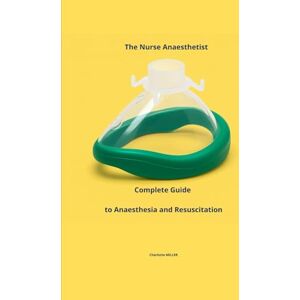 MILLER, Charlotte The Nurse Anaesthetist Complete Guide to Anaesthesia and Resuscitation (Medical-Technical and Critical Care Unit – Nurse Responsibilities with Charlotte Miller) MILLER, Charlotte The Nurse Anaesthetist Complete Guide to Anaesthesia and Resuscitation (Medical-Technical and Critical Care Unit – Nurse Responsibilities with Charlotte Miller)
