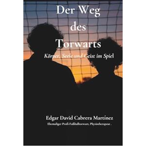 Cabrera Martínez, Edgar David Der Weg des Torwart Körper, Seele und Geist im Spiel: Ein Buch über Bewusstsein, Familie und die Kraft des Spiels (Anker Real Bewegung) Cabrera Martínez, Edgar David Der Weg des Torwart Körper, Seele und Geist im Spiel: Ein Buch über Bewusstsein, Familie und die Kraft des Spiels (Anker Real Bewegung)