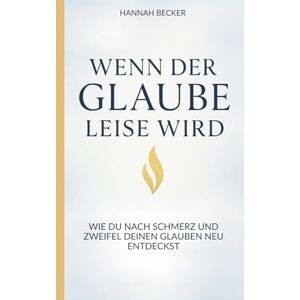Becker Wenn der Glaube leise wird: Wie du nach Schmerz und Zweifel deinen Glauben neu entdeckst Becker Wenn der Glaube leise wird: Wie du nach Schmerz und Zweifel deinen Glauben neu entdeckst