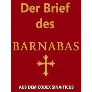 Apostle Barnabas Der Brief des Barnabas: AUS DEM CODEX SINAITICUS Apostle Barnabas Der Brief des Barnabas: AUS DEM CODEX SINAITICUS