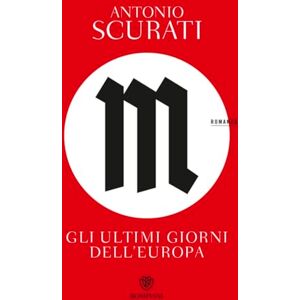 Scurati, Antonio M. Gli ultimi giorni d'Europa: gli ultimi giorni dell'Europa (M-trilogie, 3) Scurati, Antonio M. Gli ultimi giorni d'Europa: gli ultimi giorni dell'Europa (M-trilogie, 3)