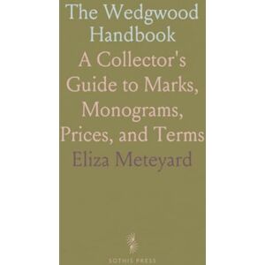Eliza, Meteyard The Wedgwood Handbook: A Collector's Guide to Marks, Monograms, Prices, and Terms Eliza, Meteyard The Wedgwood Handbook: A Collector's Guide to Marks, Monograms, Prices, and Terms