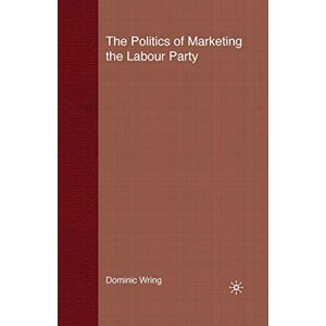 Wring, D. Politics of Marketing the Labour Party Wring, D. Politics of Marketing the Labour Party