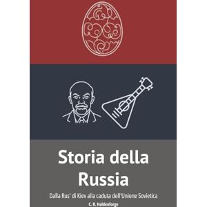 C. R. Haldenforge Storia della Russia: Dalla Rus' di Kiev alla caduta dell'Unione Sovietica C. R. Haldenforge Storia della Russia: Dalla Rus' di Kiev alla caduta dell'Unione Sovietica