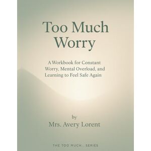 Avery Too Much Worry: A Workbook for Constant Worry, Mental Overload, and Learning to Feel Safe Again (The Too Much… Series) Avery Too Much Worry: A Workbook for Constant Worry, Mental Overload, and Learning to Feel Safe Again (The Too Much… Series)