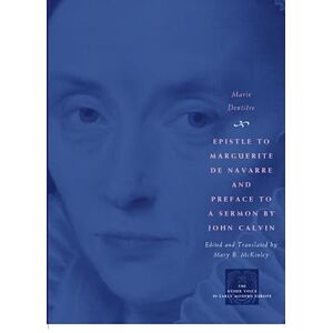 Dentière, Marie Epistle to Marguerite de Navarre and Preface to a Sermon by John Calvin (The Other Voice in Early Modern Europe) Dentière, Marie Epistle to Marguerite de Navarre and Preface to a Sermon by John Calvin (The Other Voice in Early Modern Europe)