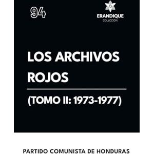 Partido Comunista de Honduras Los archivos rojos (Tomo II: 1973-1977) Partido Comunista de Honduras Los archivos rojos (Tomo II: 1973-1977)