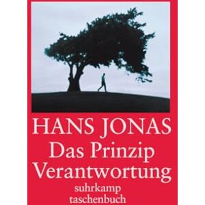 Jonas, Hans Das Prinzip Verantwortung: Versuch einer Ethik für die technologische Zivilisation Jonas, Hans Das Prinzip Verantwortung: Versuch einer Ethik für die technologische Zivilisation
