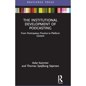 Kammer, Aske The Institutional Development of Podcasting: From Participatory Practice to Platform Content (Disruptions) Kammer, Aske The Institutional Development of Podcasting: From Participatory Practice to Platform Content (Disruptions)