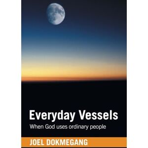Dokmegang, Joel Everyday Vessels: When God uses ordinary people Dokmegang, Joel Everyday Vessels: When God uses ordinary people
