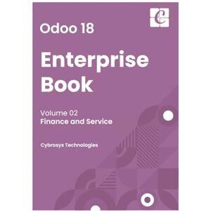 Pvt.Ltd, Cybrosys Techno Solutions Odoo 18 Enterprise Book Volume 2: Finance and Service Pvt.Ltd, Cybrosys Techno Solutions Odoo 18 Enterprise Book Volume 2: Finance and Service