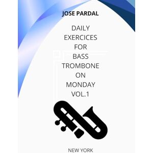 Pardal, Mr. Jose Daily Exercices For BASS TROMBONE On Monday Vol.1: NEW YORK Pardal, Mr. Jose Daily Exercices For BASS TROMBONE On Monday Vol.1: NEW YORK
