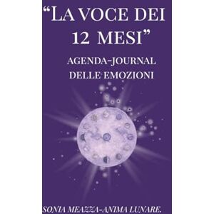 Meazza, Sonia Anima Lunare LA VOCE DEI 12 MESI:: Un viaggio poetico tra emozioni e consapevolezza. (Punto d'incontro) Meazza, Sonia Anima Lunare LA VOCE DEI 12 MESI:: Un viaggio poetico tra emozioni e consapevolezza. (Punto d'incontro)