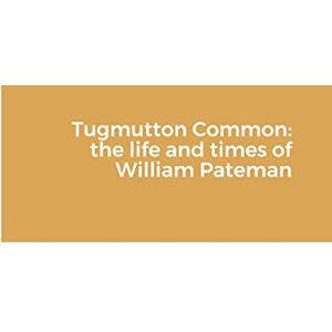 Pateman, John Tugmutton Common: the life and times of William Pateman Pateman, John Tugmutton Common: the life and times of William Pateman