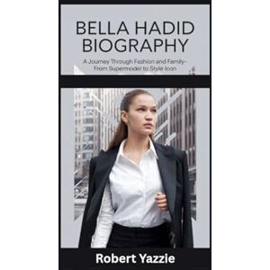 Yazzie, Robert BELLA HADID BIOGRAPHY: A Journey Through Fashion and Family- From Supermodel to Style Icon Yazzie, Robert BELLA HADID BIOGRAPHY: A Journey Through Fashion and Family- From Supermodel to Style Icon