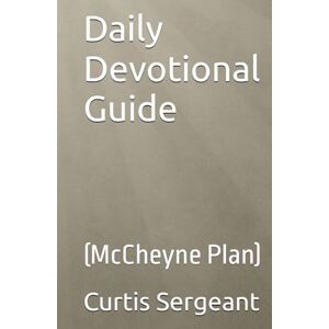Sergeant, Dr. Curtis Daily Devotional Guide: (McCheyne Plan) Sergeant, Dr. Curtis Daily Devotional Guide: (McCheyne Plan)
