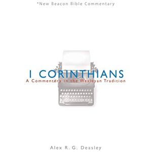 Deasley, Alex R G Nbbc, 1 Corinthians: A Commentary in the Wesleyan Tradition (New Beacon Bible Commentary) Deasley, Alex R G Nbbc, 1 Corinthians: A Commentary in the Wesleyan Tradition (New Beacon Bible Commentary)
