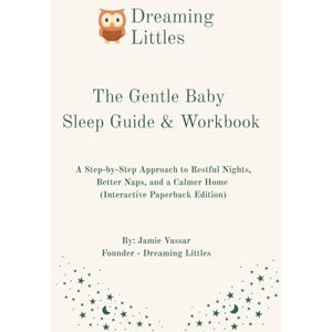 Vassar, Jamie The Gentle Baby Sleep Guide & Workbook: A step-by-step approach to restful nights, better naps, and a calmer home Vassar, Jamie The Gentle Baby Sleep Guide & Workbook: A step-by-step approach to restful nights, better naps, and a calmer home