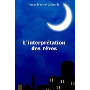 al-Çâdiq, Ja'far L’interprétation des rêves d’après l’Imam Ja’far al-Çâdiq (S) al-Çâdiq, Ja'far L’interprétation des rêves d’après l’Imam Ja’far al-Çâdiq (S)