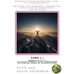 Duchemin, David Tome 1: Chemin de vie 1 Guide complet pour Comprendre vos Forces, Défis et Opportunités (Révélez votre potentiel avec la Numérologie: Décodez vos ... votre vie et Réussissez vos projets) Duchemin, David Tome 1: Chemin de vie 1 Guide complet pour Comprendre vos Forces, Défis et Opportunités (Révélez votre potentiel avec la Numérologie: Décodez vos ... votre vie et Réussissez vos projets)