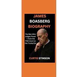 Stinson, Curtis JAMES BOASBERG BIOGRAPHY: The Man Who Judges Power — From the FISA Court to the Trump Era Stinson, Curtis JAMES BOASBERG BIOGRAPHY: The Man Who Judges Power — From the FISA Court to the Trump Era