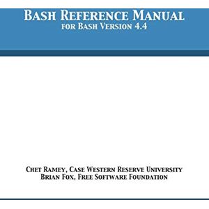 Ramey, Chet Bash Reference Manual: For Bash Version 4.4 Ramey, Chet Bash Reference Manual: For Bash Version 4.4