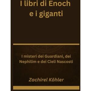 Köhler, Zachirel I libri di Enoch e i giganti: I misteri dei Guardiani, dei Nephilim e dei Cieli Nascosti Köhler, Zachirel I libri di Enoch e i giganti: I misteri dei Guardiani, dei Nephilim e dei Cieli Nascosti
