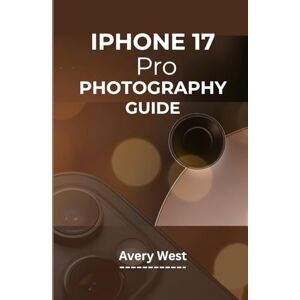 Avery IPHONE 17 PRO PHOTOGRAPHY GUIDE: A Step-by-Step Walkthrough to Understanding Camera Settings with Practical Tips and Tricks to Achieving Picture-Perfect Results (iPhone 17 Unlocked) Avery IPHONE 17 PRO PHOTOGRAPHY GUIDE: A Step-by-Step Walkthrough to Understanding Camera Settings with Practical Tips and Tricks to Achieving Picture-Perfect Results (iPhone 17 Unlocked)