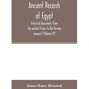 Henry Breasted, James Ancient records of Egypt; historical documents from the earliest times to the Persian conquest (Volume IV) Henry Breasted, James Ancient records of Egypt; historical documents from the earliest times to the Persian conquest (Volume IV)