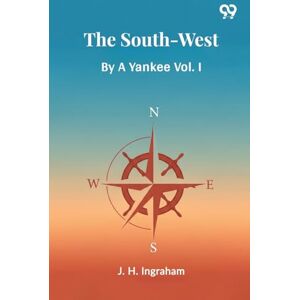 Ingraham, Joseph Holt The South-WestBy A Yankee Vol. I (Edition1) Ingraham, Joseph Holt The South-WestBy A Yankee Vol. I (Edition1)