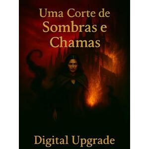 Upgrade, Digital Uma Corte de Sombras e Chamas: Um romance de fantasia sombria sobre poder, traição e desejo proibido Upgrade, Digital Uma Corte de Sombras e Chamas: Um romance de fantasia sombria sobre poder, traição e desejo proibido