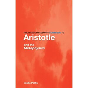 Politis, Vasilis Routledge Philosophy GuideBook to Aristotle and the Metaphysics (Routledge Philosophy GuideBooks) Politis, Vasilis Routledge Philosophy GuideBook to Aristotle and the Metaphysics (Routledge Philosophy GuideBooks)