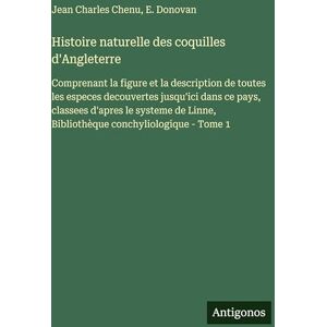 Chenu, Jean Charles Histoire naturelle des coquilles d'Angleterre: Comprenant la figure et la description de toutes les especes decouvertes jusqu'ici dans ce pays, ... Linne, Bibliothèque conchyliologique Tome 1 Chenu, Jean Charles Histoire naturelle des coquilles d'Angleterre: Comprenant la figure et la description de toutes les especes decouvertes jusqu'ici dans ce pays, ... Linne, Bibliothèque conchyliologique Tome 1