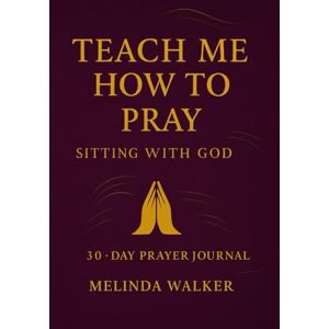 Walker, Melinda Teach Me How To Pray: Sitting With God Walker, Melinda Teach Me How To Pray: Sitting With God