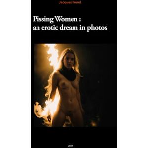 Freud, Jacques Pissing Women: an erotic dream in photos: Usually, they go and hide in the woods, far, far, far. Not in this book. Freud, Jacques Pissing Women: an erotic dream in photos: Usually, they go and hide in the woods, far, far, far. Not in this book.