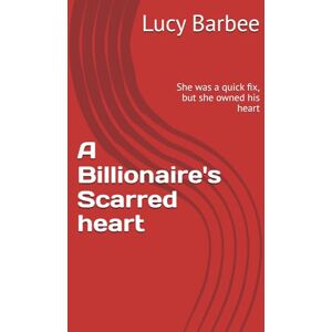 Barbee, Lucy A Billionaire's Scarred heart: She was a quick fix, but she owned his heart (Billionaire Romance) Barbee, Lucy A Billionaire's Scarred heart: She was a quick fix, but she owned his heart (Billionaire Romance)