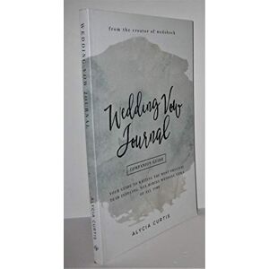 Curtis, Alycia Wedding Vow Journal: Your guide to writing the most original, tear-inducing, non-boring wedding vows of all time Curtis, Alycia Wedding Vow Journal: Your guide to writing the most original, tear-inducing, non-boring wedding vows of all time