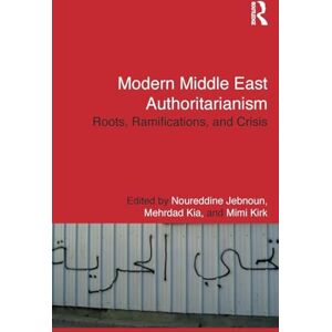 Modern Middle East Authoritarianism: Roots, Ramifications, and Crisis (Routledge Studies in Middle Eastern Politics) Modern Middle East Authoritarianism: Roots, Ramifications, and Crisis (Routledge Studies in Middle Eastern Politics)