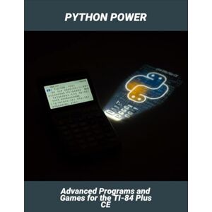 Vasquez, Jacob Python Power: Advanced Programs And Games For The Ti-84 Plus Ce Vasquez, Jacob Python Power: Advanced Programs And Games For The Ti-84 Plus Ce