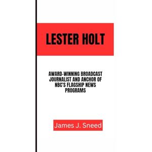 J. Sneed, James LESTER HOLT: Award-Winning Broadcast Journalist and Anchor of NBC's Flagship News Programs J. Sneed, James LESTER HOLT: Award-Winning Broadcast Journalist and Anchor of NBC's Flagship News Programs
