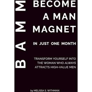 Withman, Melissa S. Become a Man Magnet in Just One Month: Dating advice for women who are ready to attract high-value men Withman, Melissa S. Become a Man Magnet in Just One Month: Dating advice for women who are ready to attract high-value men