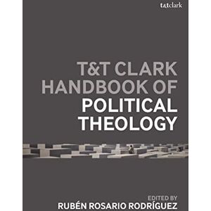 T&T Clark Handbook of Political Theology (T&T Clark Handbooks) T&T Clark Handbook of Political Theology (T&T Clark Handbooks)