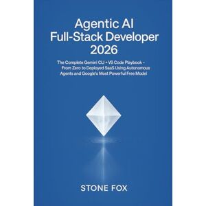 Fox, Stone Agentic AI Full-Stack Developer 2026: The Complete Gemini CLI + VS Code Playbook – From Zero to Deployed SaaS Using Autonomous Agents and Google's Most Powerful Free Model Fox, Stone Agentic AI Full-Stack Developer 2026: The Complete Gemini CLI + VS Code Playbook – From Zero to Deployed SaaS Using Autonomous Agents and Google's Most Powerful Free Model