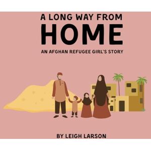 Larson, Leigh A Long Way From Home: An Afghan Refugee Girl's Story (Pakistani Children's Books) Larson, Leigh A Long Way From Home: An Afghan Refugee Girl's Story (Pakistani Children's Books)